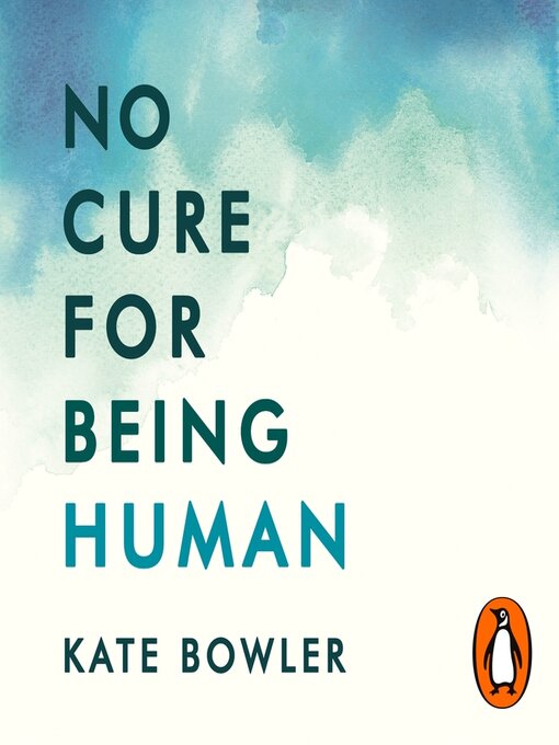 Title details for No Cure for Being Human by Kate Bowler - Available